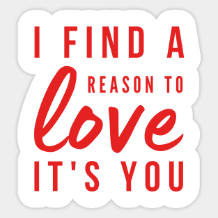 I find a reason to love It's you love quote Sticker